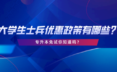 大學生士兵可享受這些優(yōu)惠政策？專升本免試你知道嗎.png