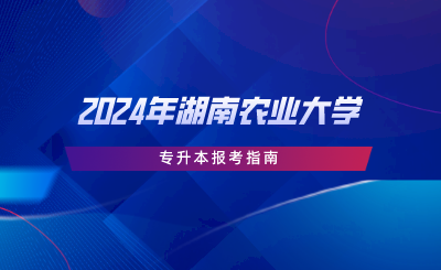 2024年湖南農(nóng)業(yè)大學(xué)專升本報考指南.png