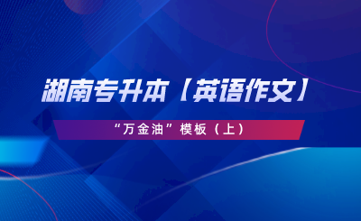 湖南專升本【英語(yǔ)作文】“萬金油”模板（上）.png