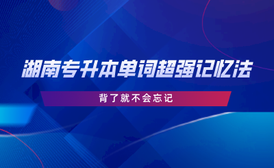 湖南專升本單詞超強(qiáng)記憶法，背了就不會忘記.png