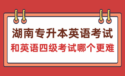 湖南專升本英語考試和英語四級(jí)考試哪個(gè)更難？