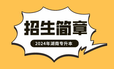 2024年懷化學院專升本招生章程公示