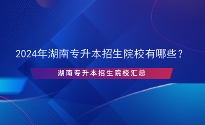 2024年湖南專升本招生院校有哪些？.png