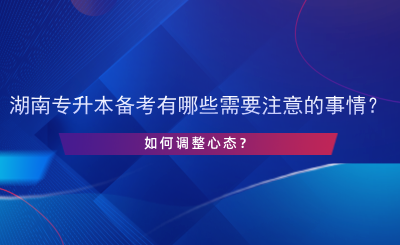 湖南專升本備考有哪些需要注意的事情？如何調(diào)整心態(tài)？.png