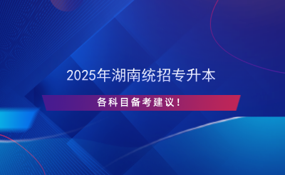 2025年湖南統(tǒng)招專升本各科目備考建議！.png