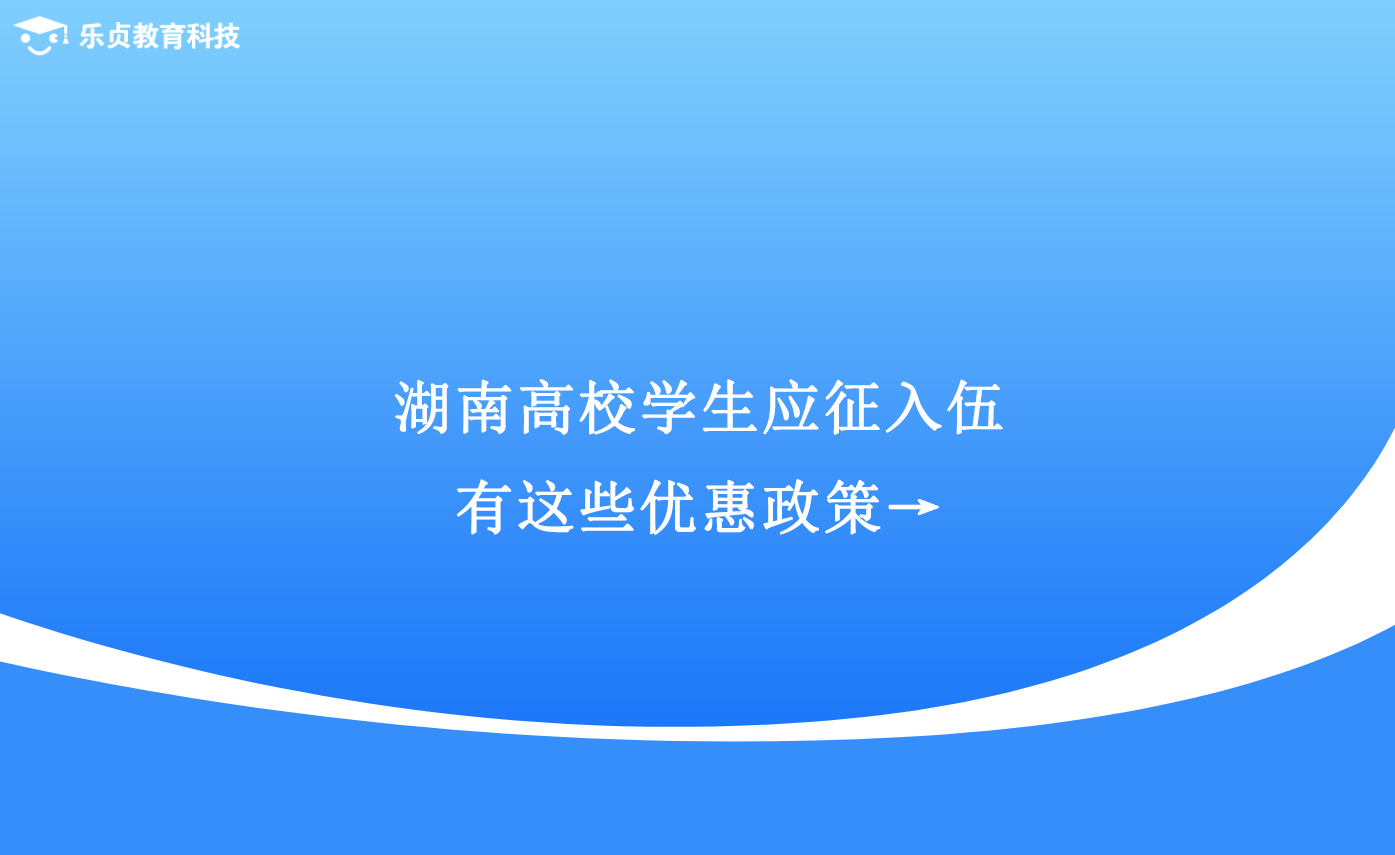 湖南高校學(xué)生應(yīng)征入伍，有這些優(yōu)惠政策→.png