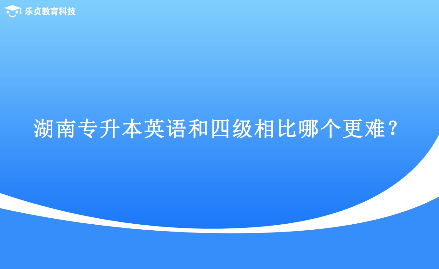 湖南專升本英語和四級相比哪個更難？.png