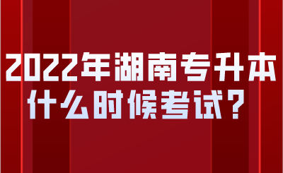 2022年湖南專升本什么時候考試？.png