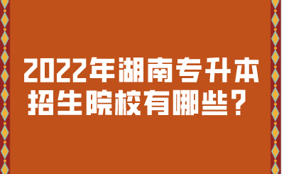 2022年湖南專(zhuān)升本招生院校有哪些？.png