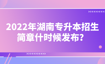 2022年湖南專升本招生簡章什時(shí)候發(fā)布？.png