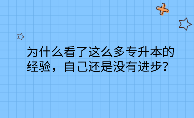 為什么看了這么多專升本的經(jīng)驗，自己還是沒有進步？.png