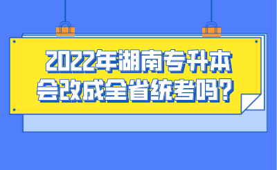 2022年湖南專升本會改成全省統(tǒng)考嗎？.png