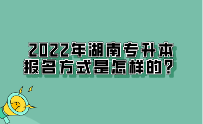 2022年湖南專升本報名方式是怎樣的？.png