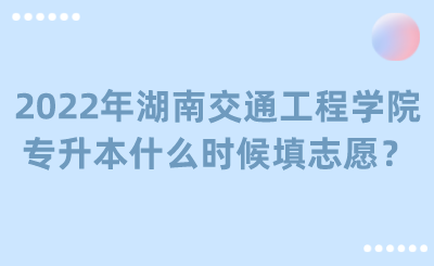 2022年湖南交通工程學(xué)院專升本什么時候填志愿？.png