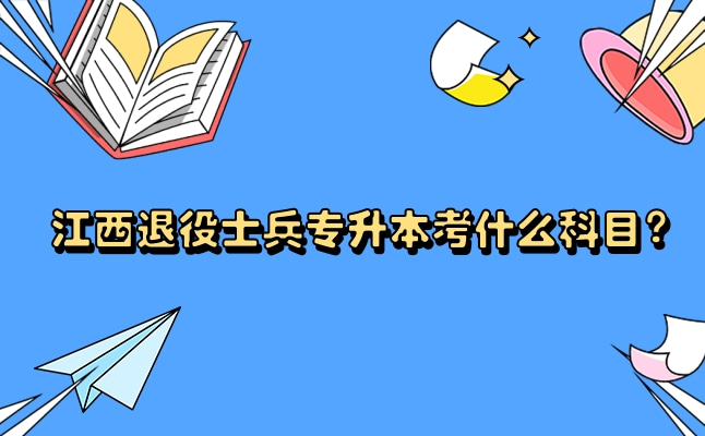 江西退役士兵專升本考什么科目？