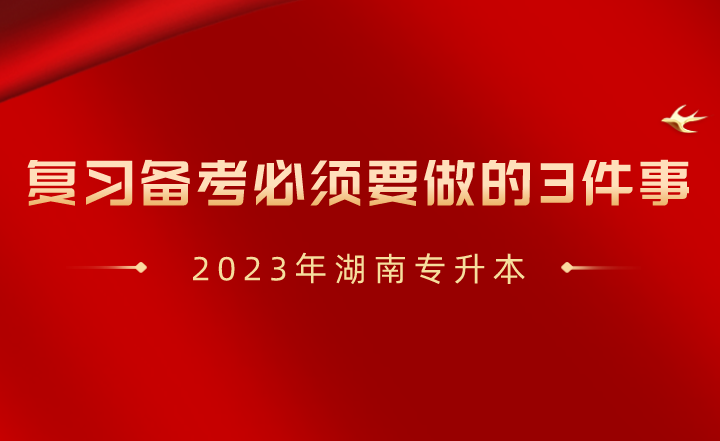 2023年湖南專升本復(fù)習(xí)備考必須要做的3件事！