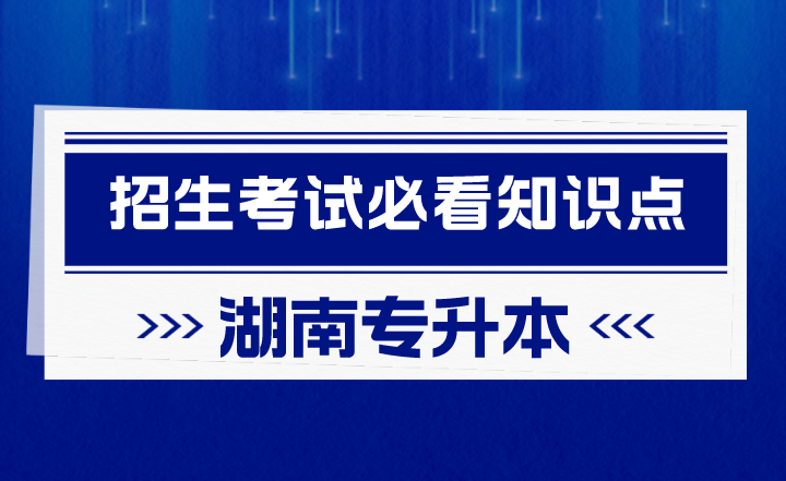 2023年湖南專升本招生考試必看知識(shí)點(diǎn)