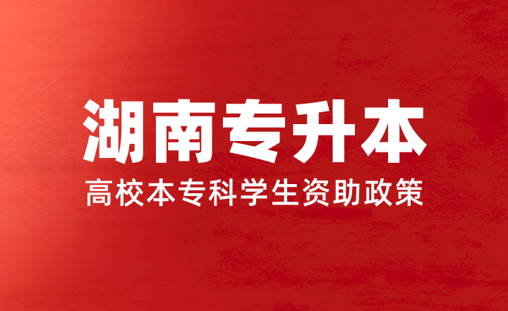 湖南專升本學費太貴了？看看高校本?？茖W生資助政策
