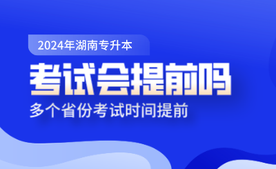 湖南專升本考試會提前嗎？多個省份考試時間提前