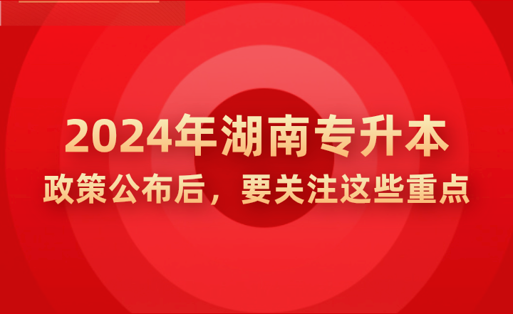 2024年湖南專升本政策公示后，要關(guān)注這些重點!