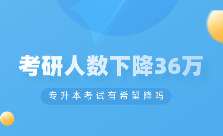 考研人數(shù)下降36萬，專升本考試有希望降嗎？