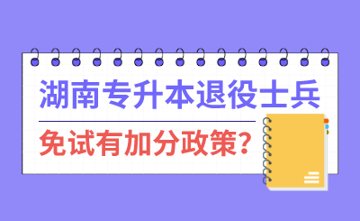 湖南專升本退伍士兵免試有加分政策？