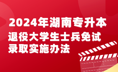 2024年湖南專升本退役大學(xué)生士兵免試錄取實施辦法