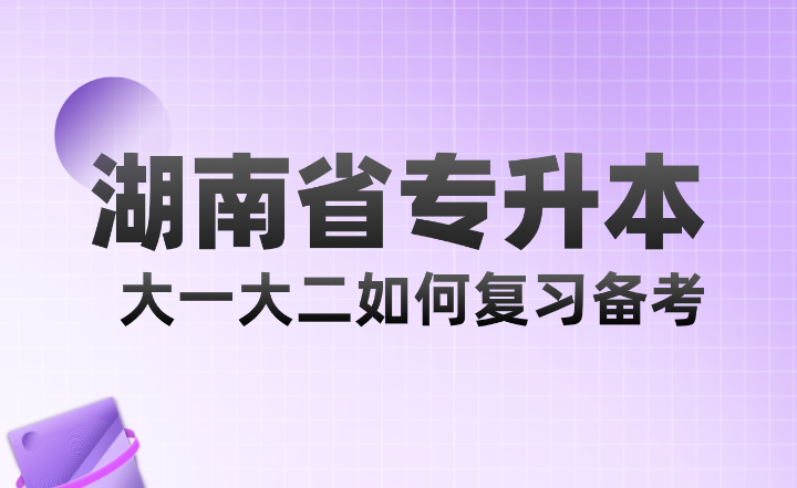 湖南省專升本大一大二如何復(fù)習(xí)備考？