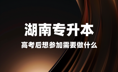 高考后想參加湖南專升本需要做什么？備考是否太早？