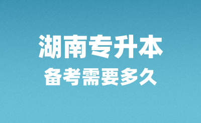 湖南專升本備考需要多久？怎么復(fù)習(xí)？