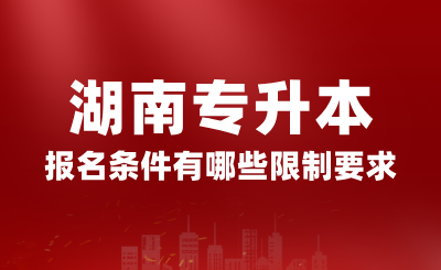 2025年湖南專升本報(bào)名條件有哪些限制要求？