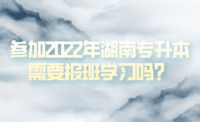 參加2022年湖南專升本需要報班學(xué)習(xí)嗎？(圖1)