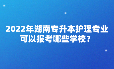 2022年湖南專升本護(hù)理專業(yè)可以報(bào)考哪些學(xué)校？(圖1)