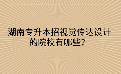 湖南專升本招視覺傳達設(shè)計的院校有哪些？(圖1)