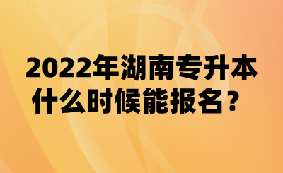 2022年湖南專(zhuān)升本什么時(shí)候能報(bào)名？(圖1)