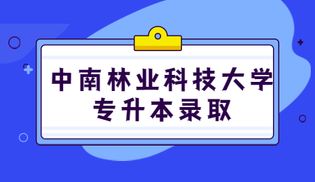 中南林業(yè)科技大學(xué)專(zhuān)升本錄取