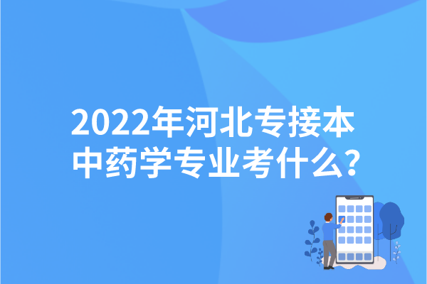 2022年河北專接本中藥學(xué)專業(yè)考什么？