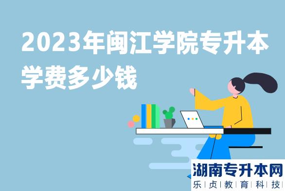 2023年閩江學(xué)院專升本學(xué)費(fèi)多少錢(qián)